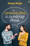 Norman Wright - La communication, clé d'un mariage réussi.