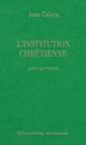 Jean Calvin - L'institution chrétienne - Livre quatrième.