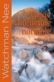 Watchman Nee - La vie chrétienne normale.