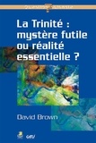 David Brown - La Trinité : mystère futile ou réalité essentielle ?.