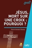 Pierre Sovann-Chauny - Jésus, mort sur une croix : pourquoi ?.