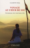 Claudette Vidal - Voyage au coeur de soi - Petit manuel pour "être" vivant, heureux et libre.