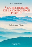 Alexandre Rojey - A la recherche de la conscience perdue - La Présence et l'Ouvert.