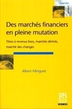 Albert Minguet - Des marchés financiers en pleine mutation - Titres à revenus fixes, marchés dérivés, marché des changes.