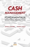 Frédéric Poizat et Jérôme Cavaliero - Cash Management - Fondamentaux, solutions, perspectives.