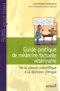 Jean-Michel Vandeweerd - Guide pratique de médecine factuelle vétérinaire - De la preuve scientifique à la décision clinique.