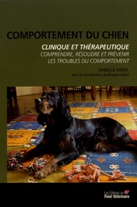 Isabelle Vieira - Comportement du chien, clinique et thérapeutique - Comprendre, résoudre et prévenir les troubles du comportement.