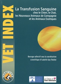 Isabelle Goy-Thollot - La transfusion sanguine chez le chien, le chat et les nouveaux animaux de compagnie et les animaux exotiques.