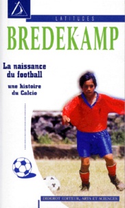 Horst Bredekamp - Une Histoire Du Calcio. La Naissance Du Football.