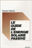 Edward Mazria - Le guide de l'énergie solaire passive.