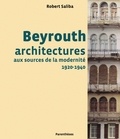 Robert Saliba - Beyrouth - Architectures aux sources de la modernité, 1920-1940.