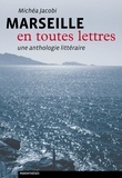 Michéa Jacobi - Marseille en toutes lettres - Une anthologie littéraire.