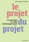 Jean-Jacques Terrin - Le projet du projet - Concevoir la ville contemporaine.