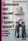 Elisabeth Pélegrin-Genel - Comment (se) sauver (de) l'open-space ? - Décrypter nos espaces de travail.