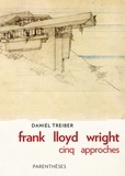 Daniel Treiber - Frank Lloyd Wright - Cinq approches.