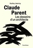 Audrey Jeanroy - Claude Parent - Les desseins d’un architecte.