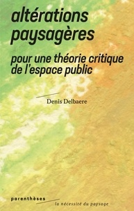 Denis Delbaere - Altérations paysagères - Pour une théorie critique de l’espace public.