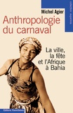 Michel Agier - Anthropologie Du Carnaval. La Ville, La Fete Et L'Afrique A Bahia.