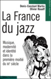 Olivier Roueff et Denis-Constant Martin - La France Du Jazz. Musique, Modernite Et Identite Dans La Premiere Moitie Du Xxeme Siecle.