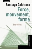 Santiago Calatrava - Force, mouvement, forme.