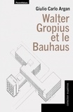 Giulio Carlo Argan - Walter Gropius et le Bauhaus.