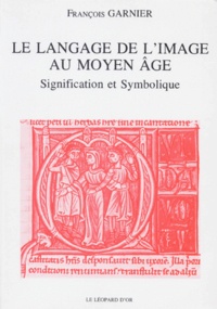 François Garnier - Le langage de l'image au Moyen Age - Signification et symbolique.