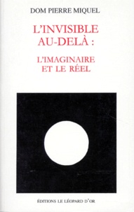 Pierre Miquel - L'Invisible Au-Dela. L'Imaginaire Et Le Reel.