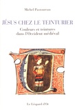 Michel Pastoureau - Jésus chez le teinturier - Couleurs et teintures dans l'Occident médiéval.