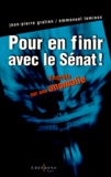 Jean-Pierre Gratien et Emmanuel Lemieux - Pour En Finir Avec Le Senat ! Enquete Sur Une Anomalie.