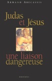 Armand Abécassis - Judas Et Jesus, Une Liaison Dangereuse.