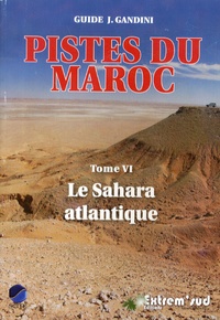 Jacques Gandini - Pistes du Maroc à travers l'histoire - Tome 6, Le Sahara atlantique.