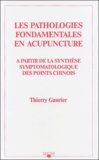 Thierry Gaurier - Les pathologies fondamentales en acupuncture - A partir de la synthèse symptomatologique des points chinois.