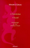 Maurice Gruau - L'Homme Rituel. Anthropologie Du Rituel Catholique Francais.