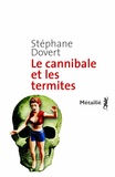 Stéphane Dovert - Le cannibale et les termites.