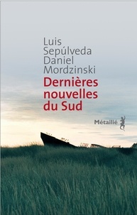 Luis Sepulveda - Dernières nouvelles du Sud.