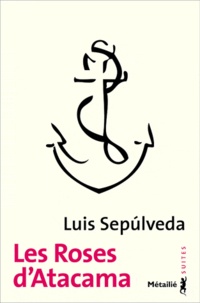 Luis Sepulveda - Les roses d'Atacama.