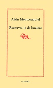 Alain Montcouquiol - Recouvre-le de lumière.