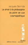 Jacques Derrida - LE DROIT A LA PHILOSOPHIE DU POINT DE VUE COSMOPOLITIQUE.