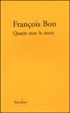 François Bon - Quatre Avec Le Mort.