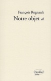 François Régnault - Notre objet a.