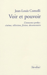 Jean-Louis Comolli - Voir et pouvoir - L'innocence perdue : cinéma, télévision, fiction, documentaire.
