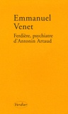 Emmanuel Venet - Ferdière, psychiatre d'Antonin Artaud.