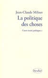 Jean-Claude Milner - Court traité politique - Tome 1, La politique des choses.