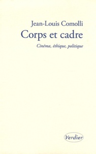 Jean-Louis Comolli - Corps et cadre - Cinéma, éthique, politique.