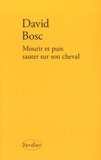 David Bosc - Mourir et puis sauter sur son cheval.