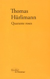 Thomas Hürlimann - Quarante roses.