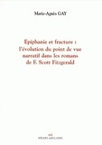 Marie-Agnès Gay - Epiphanie Et Fracture. L'Evolution Du Point De Vue Narratif Dans Les Romans De F. Scott Fitzgerald.