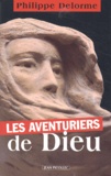 Philippe Delorme - Les Aventuriers De Dieu.