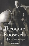 Yves Mossé - Théodore Roosevelt (1858-1919) - La Jeune Amérique.