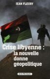 Jean Fleury - Crise libyenne : la nouvelle donne géopolitique.
